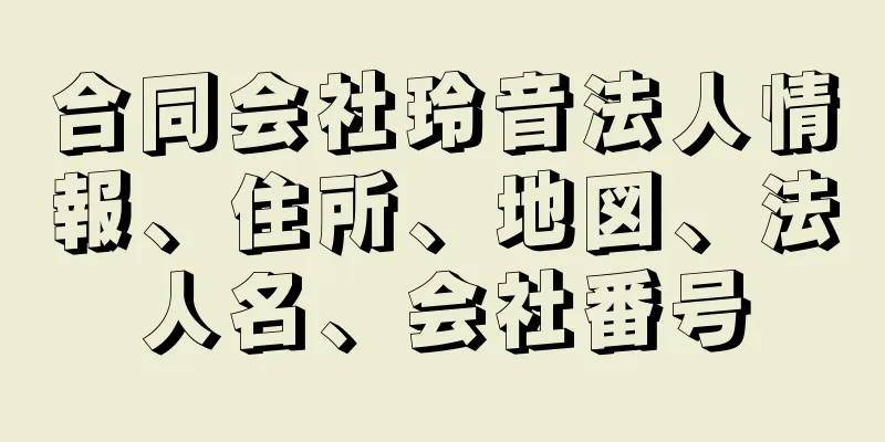 合同会社玲音法人情報、住所、地図、法人名、会社番号