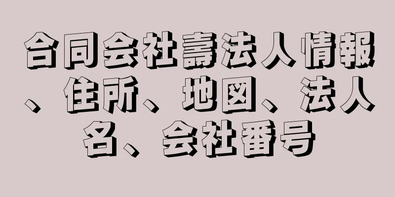 合同会社壽法人情報、住所、地図、法人名、会社番号