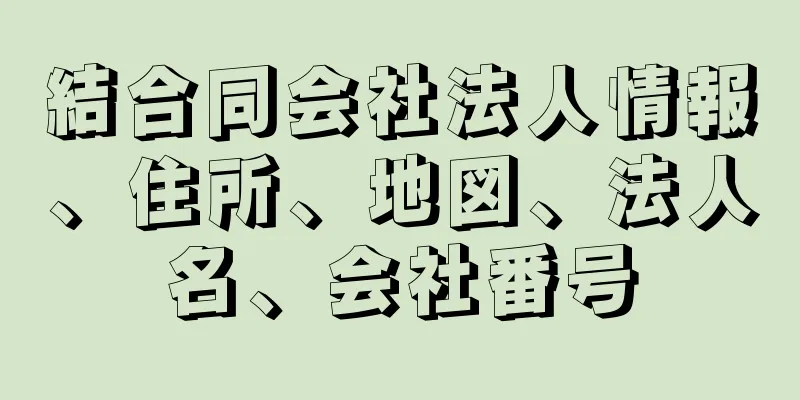 結合同会社法人情報、住所、地図、法人名、会社番号