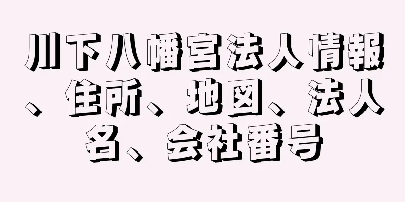 川下八幡宮法人情報、住所、地図、法人名、会社番号
