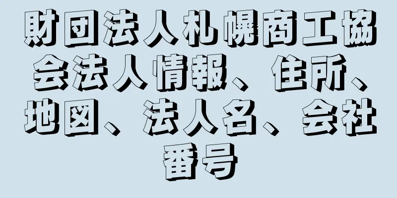 財団法人札幌商工協会法人情報、住所、地図、法人名、会社番号