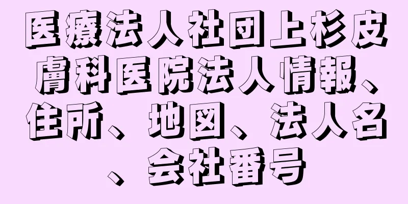 医療法人社団上杉皮膚科医院法人情報、住所、地図、法人名、会社番号