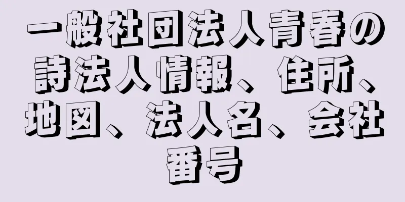 一般社団法人青春の詩法人情報、住所、地図、法人名、会社番号