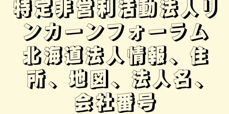 特定非営利活動法人リンカーンフォーラム北海道法人情報、住所、地図、法人名、会社番号