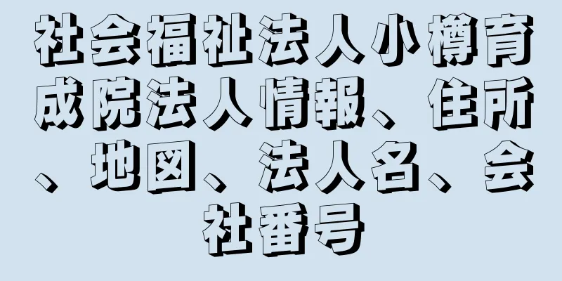 社会福祉法人小樽育成院法人情報、住所、地図、法人名、会社番号
