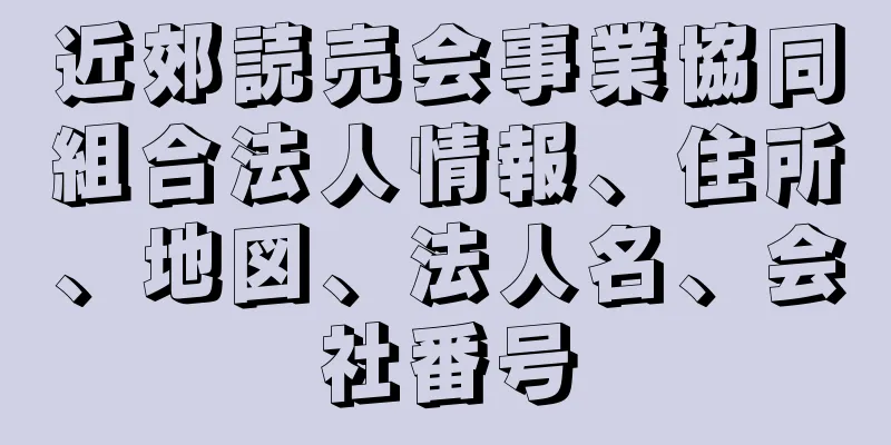 近郊読売会事業協同組合法人情報、住所、地図、法人名、会社番号