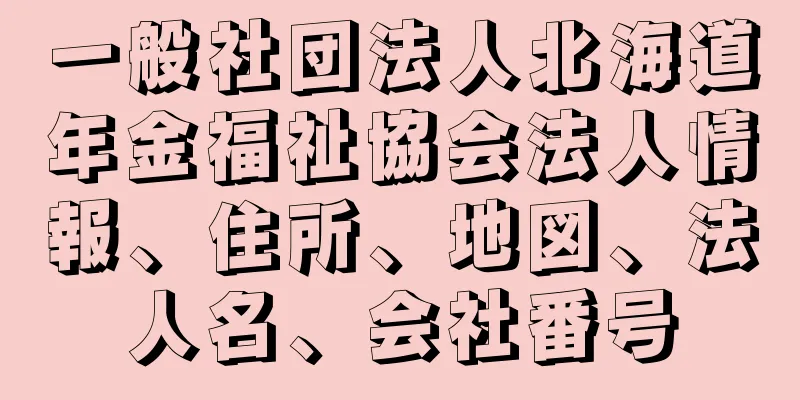 一般社団法人北海道年金福祉協会法人情報、住所、地図、法人名、会社番号