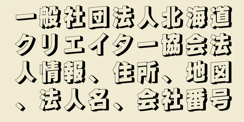 一般社団法人北海道クリエイター協会法人情報、住所、地図、法人名、会社番号