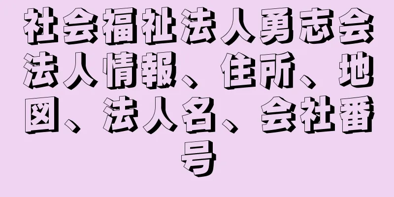 社会福祉法人勇志会法人情報、住所、地図、法人名、会社番号