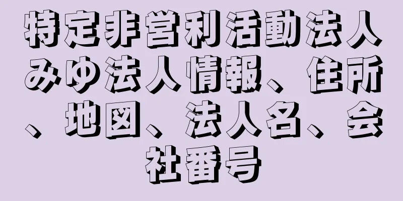 特定非営利活動法人みゆ法人情報、住所、地図、法人名、会社番号