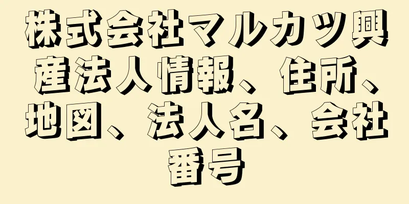 株式会社マルカツ興産法人情報、住所、地図、法人名、会社番号