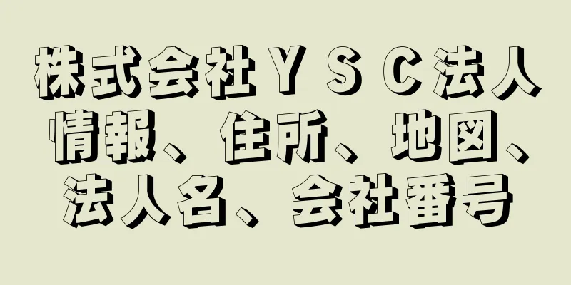 株式会社ＹＳＣ法人情報、住所、地図、法人名、会社番号