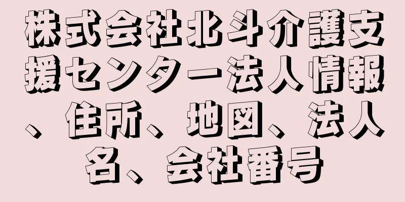 株式会社北斗介護支援センター法人情報、住所、地図、法人名、会社番号