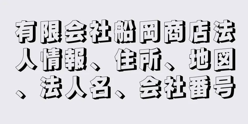 有限会社船岡商店法人情報、住所、地図、法人名、会社番号