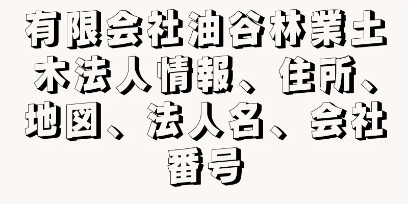 有限会社油谷林業土木法人情報、住所、地図、法人名、会社番号