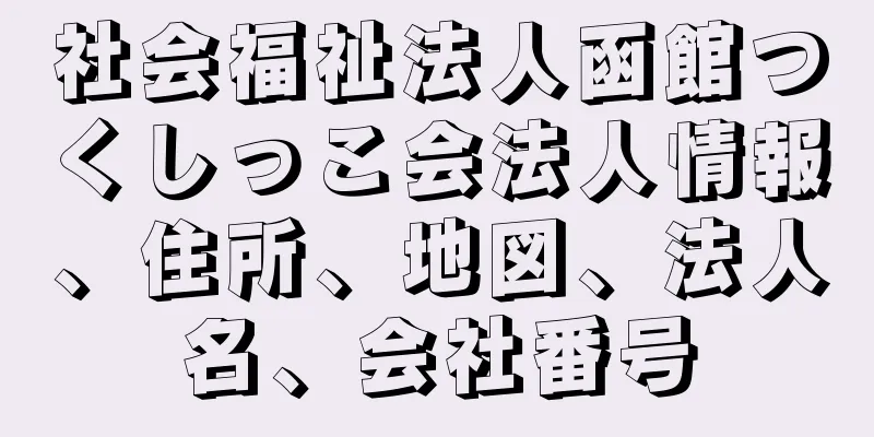 社会福祉法人函館つくしっこ会法人情報、住所、地図、法人名、会社番号