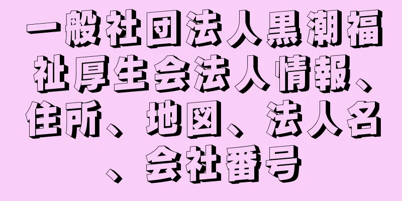 一般社団法人黒潮福祉厚生会法人情報、住所、地図、法人名、会社番号