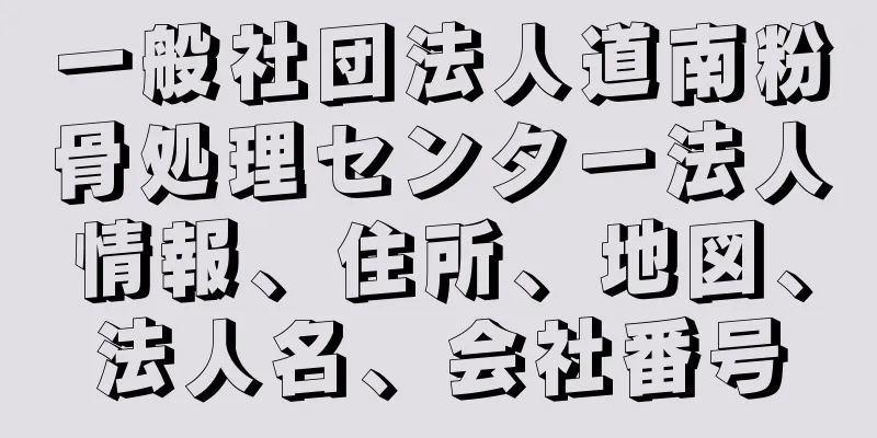 一般社団法人道南粉骨処理センター法人情報、住所、地図、法人名、会社番号