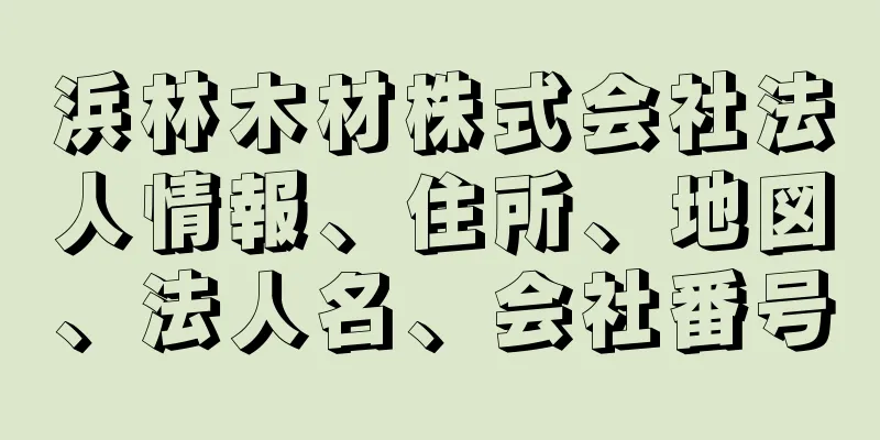 浜林木材株式会社法人情報、住所、地図、法人名、会社番号