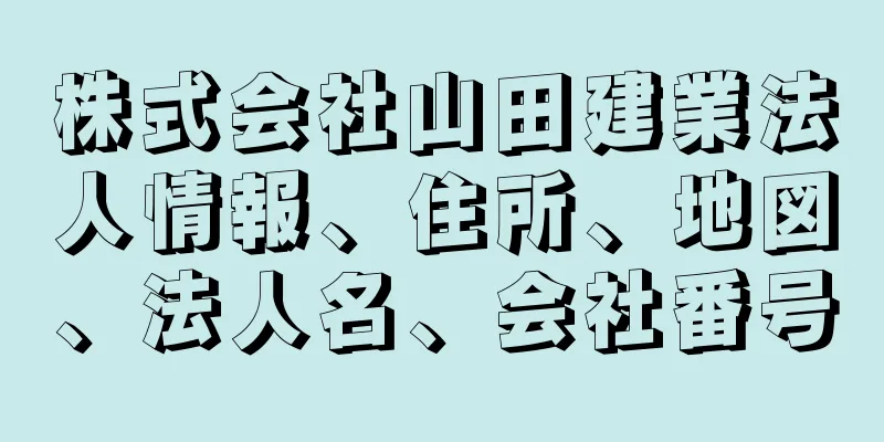 株式会社山田建業法人情報、住所、地図、法人名、会社番号