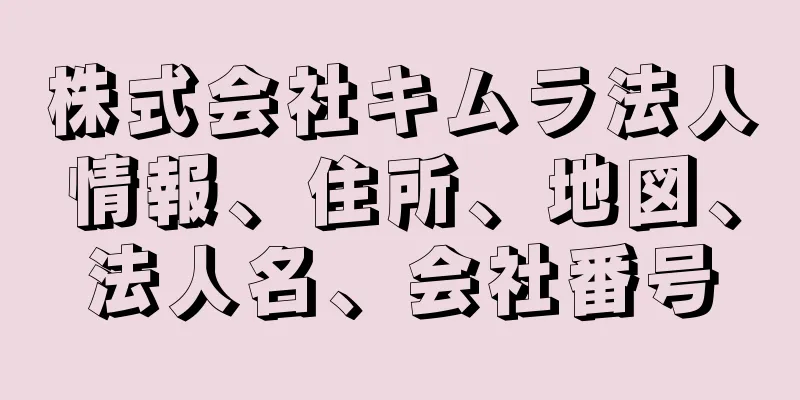 株式会社キムラ法人情報、住所、地図、法人名、会社番号