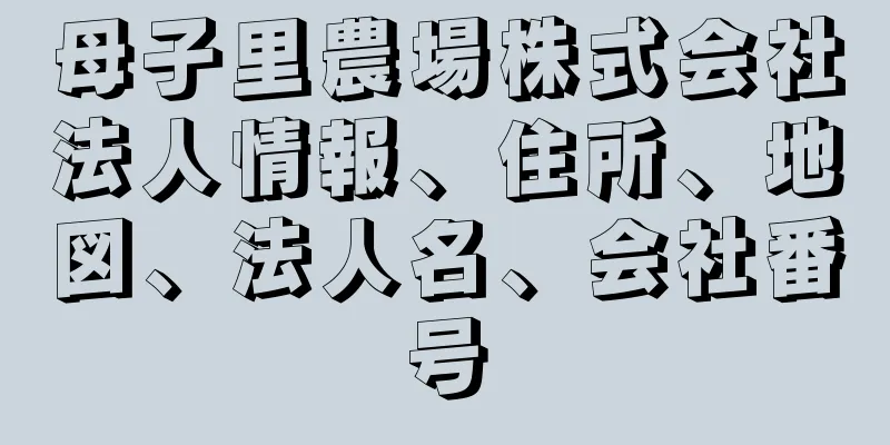 母子里農場株式会社法人情報、住所、地図、法人名、会社番号