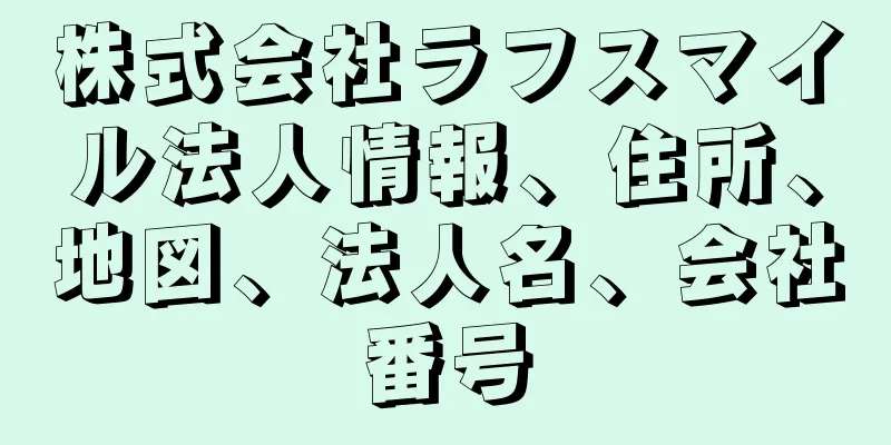 株式会社ラフスマイル法人情報、住所、地図、法人名、会社番号