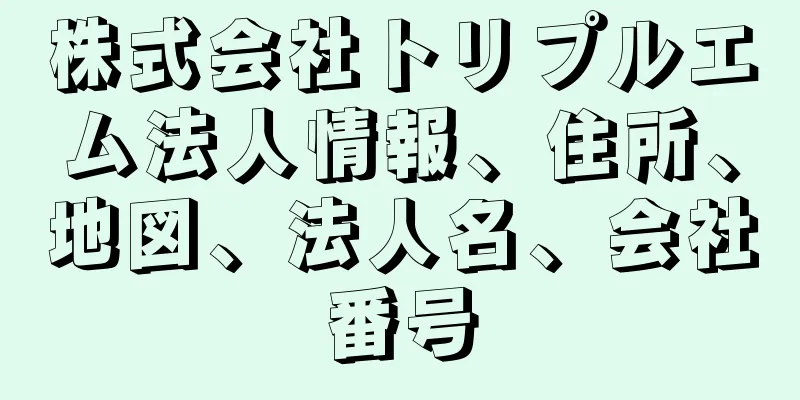 株式会社トリプルエム法人情報、住所、地図、法人名、会社番号