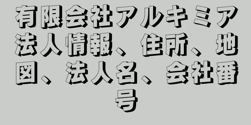 有限会社アルキミア法人情報、住所、地図、法人名、会社番号