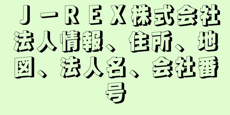 Ｊ－ＲＥＸ株式会社法人情報、住所、地図、法人名、会社番号