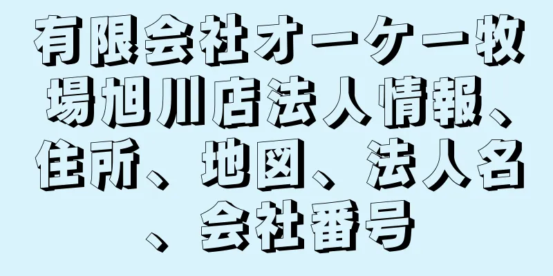 有限会社オーケー牧場旭川店法人情報、住所、地図、法人名、会社番号