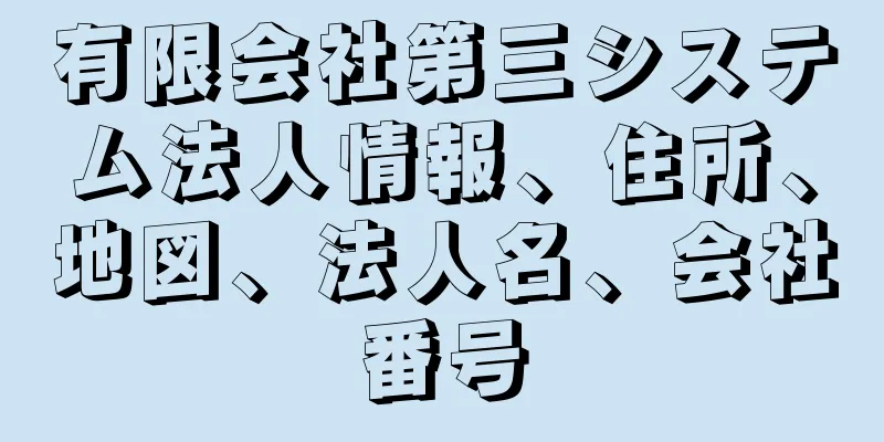有限会社第三システム法人情報、住所、地図、法人名、会社番号