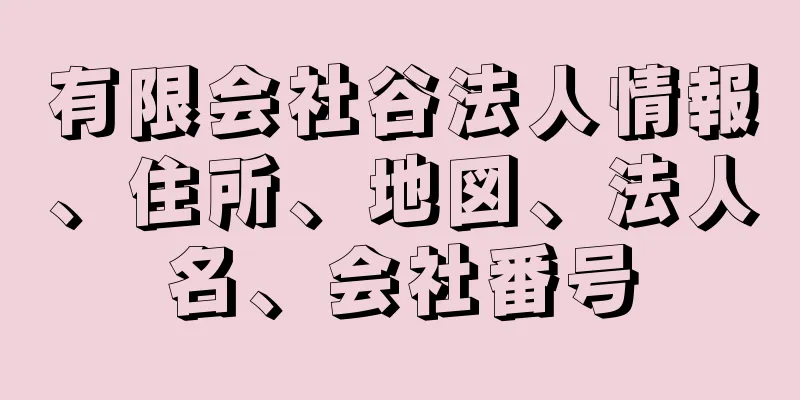 有限会社谷法人情報、住所、地図、法人名、会社番号