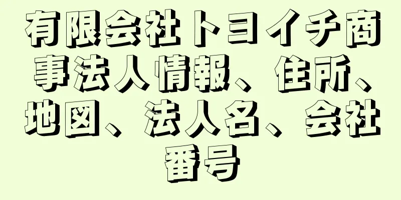 有限会社トヨイチ商事法人情報、住所、地図、法人名、会社番号