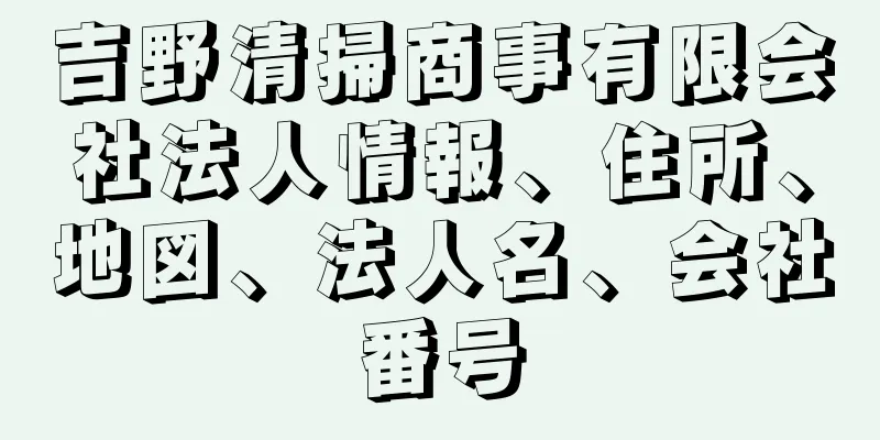 吉野清掃商事有限会社法人情報、住所、地図、法人名、会社番号