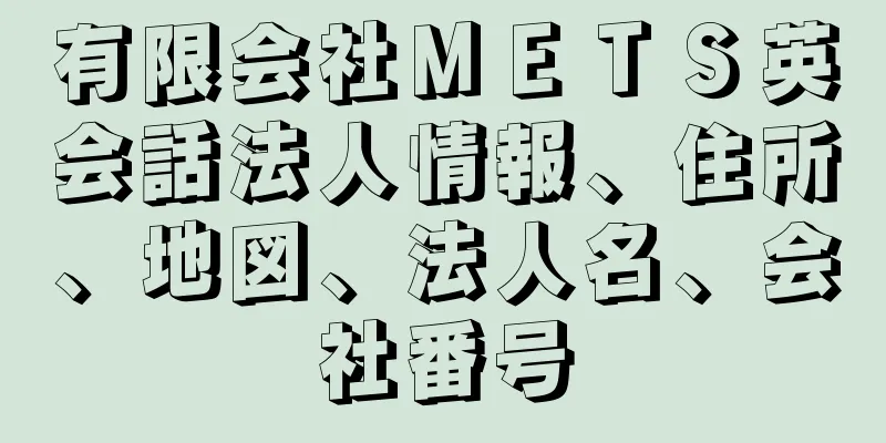有限会社ＭＥＴＳ英会話法人情報、住所、地図、法人名、会社番号