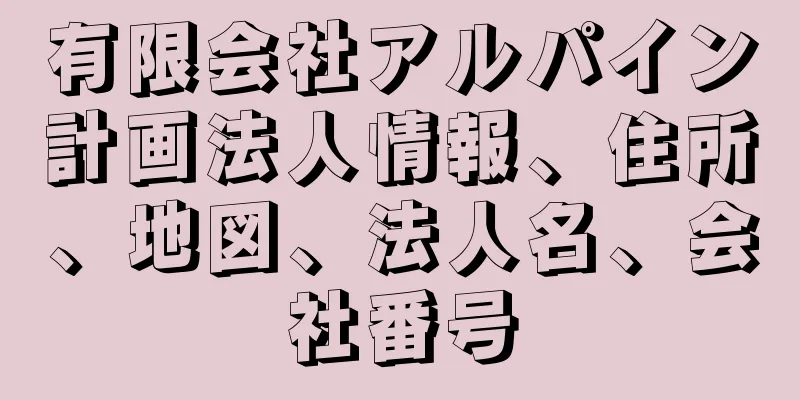 有限会社アルパイン計画法人情報、住所、地図、法人名、会社番号