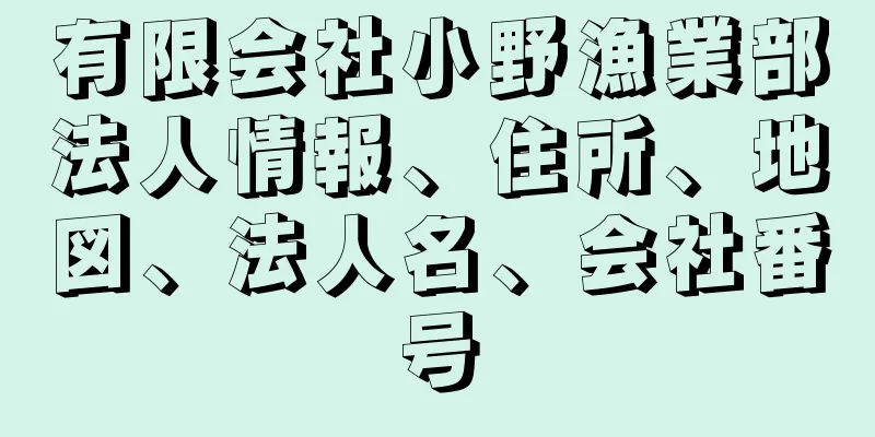 有限会社小野漁業部法人情報、住所、地図、法人名、会社番号