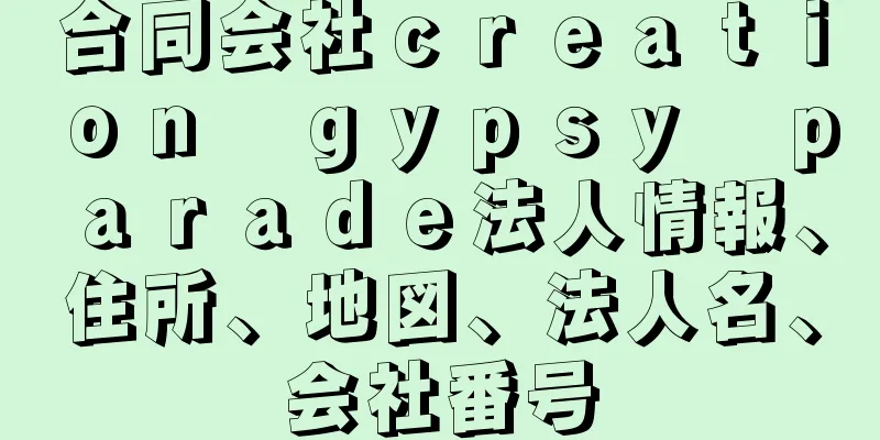 合同会社ｃｒｅａｔｉｏｎ　ｇｙｐｓｙ　ｐａｒａｄｅ法人情報、住所、地図、法人名、会社番号