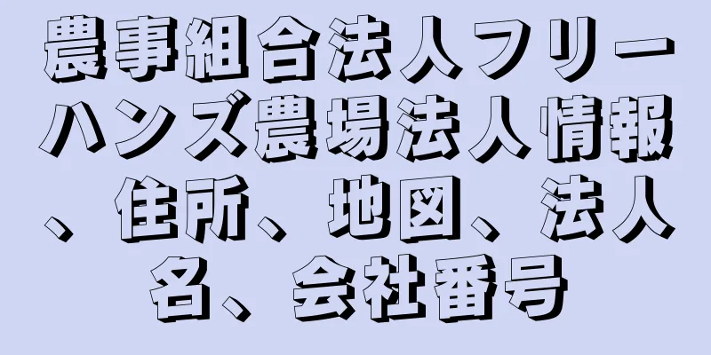 農事組合法人フリーハンズ農場法人情報、住所、地図、法人名、会社番号