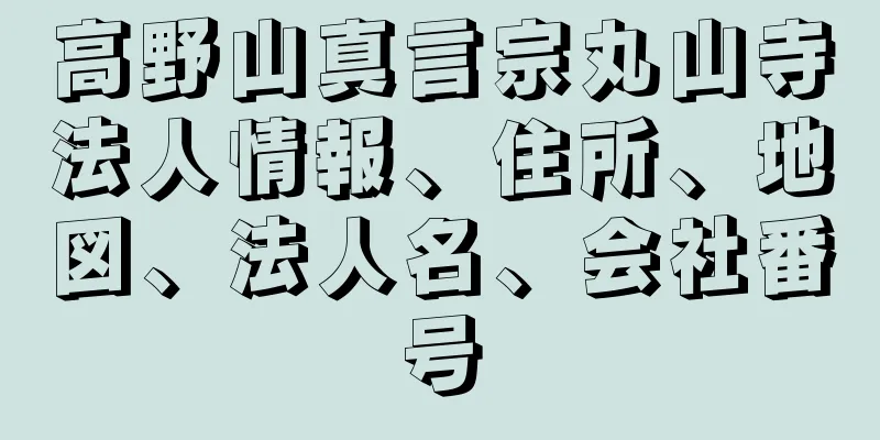高野山真言宗丸山寺法人情報、住所、地図、法人名、会社番号