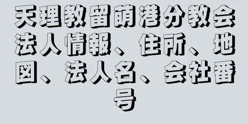 天理教留萌港分教会法人情報、住所、地図、法人名、会社番号