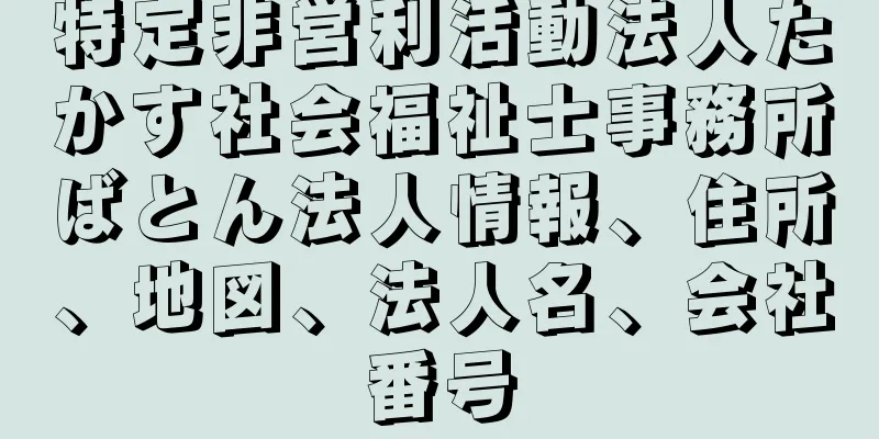 特定非営利活動法人たかす社会福祉士事務所ばとん法人情報、住所、地図、法人名、会社番号
