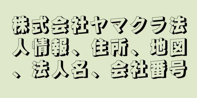 株式会社ヤマクラ法人情報、住所、地図、法人名、会社番号