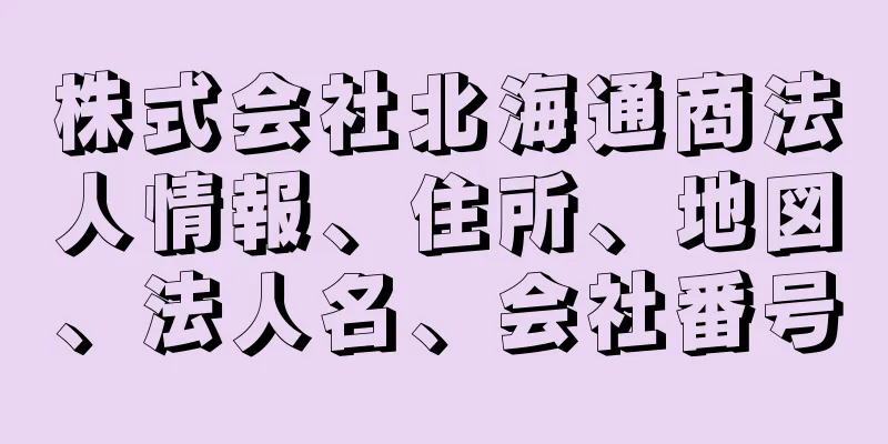 株式会社北海通商法人情報、住所、地図、法人名、会社番号