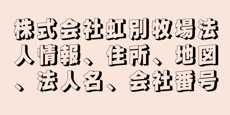 株式会社虹別牧場法人情報、住所、地図、法人名、会社番号