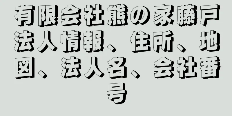有限会社熊の家藤戸法人情報、住所、地図、法人名、会社番号