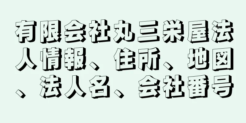 有限会社丸三栄屋法人情報、住所、地図、法人名、会社番号