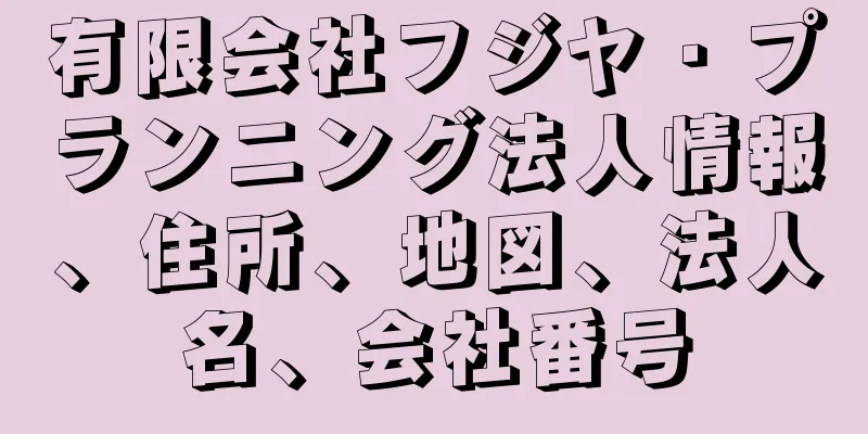 有限会社フジヤ・プランニング法人情報、住所、地図、法人名、会社番号