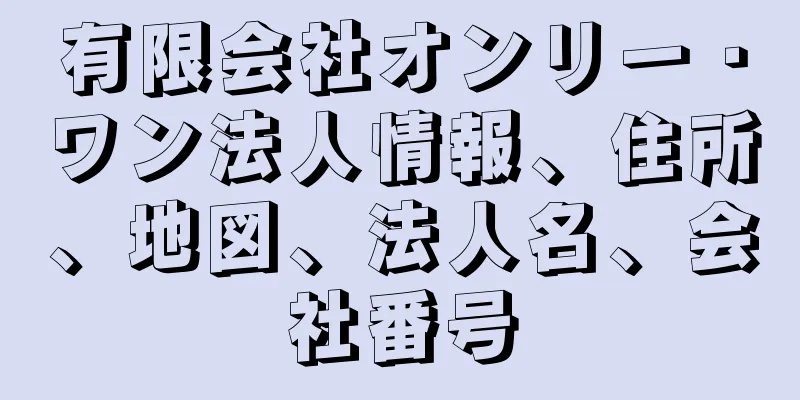 有限会社オンリー・ワン法人情報、住所、地図、法人名、会社番号